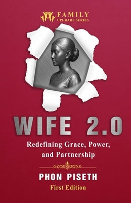 Wife 2.0: Redefining Grace, Power, and Partnership by Phon, Piseth