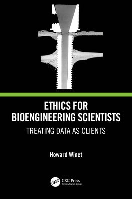 Ethics for Bioengineering Scientists: Treating Data as Clients by Winet, Howard