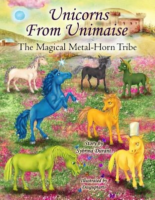 Unicorns From Unimaise: The Magical Metal-Horn Tribe by Durant, Sybrina