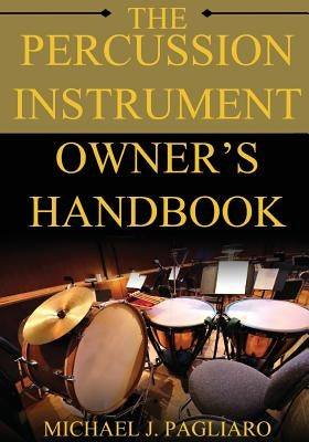 The Percussion Instrument Owner's Handbook by Pagliaro, Michael J.