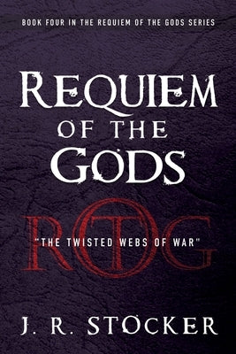 Requiem of the Gods: The Twisted Webs of War by Stocker, J. R.