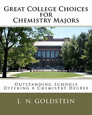Great College Choices for Chemistry Majors by Goldstein, J. N.