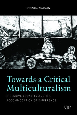 Towards a Critical Multiculturalism: Inclusive Equality and the Accommodation of Difference by Narain, Vrinda