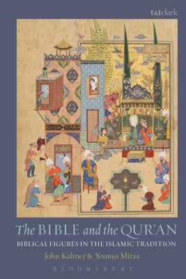 The Bible and the Qur'an: Biblical Figures in the Islamic Tradition by Kaltner, John