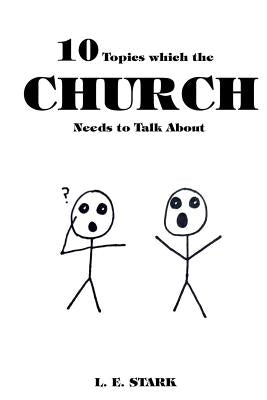 10 Topics which the CHURCH Needs to Talk About by Stark, L. E.