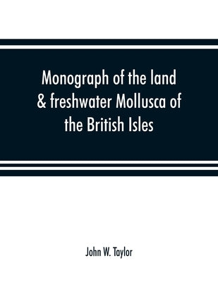Monograph of the land & freshwater Mollusca of the British Isles by W. Taylor, John