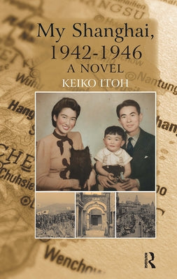 My Shanghai, 1942-1946 by Itoh, Keiko