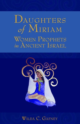 Daughters of Miriam: Women Prophets in Ancient Israel by Gafney, Wilda C.
