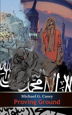 Proving Ground: Mortal danger, painful truths by Casey, Michael G.