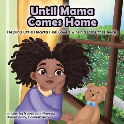 Until Mama Comes Home: Helping Little Hearts Feel Loved When A Parent Is Away by Pearson, Tracey Lynn
