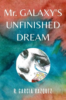 Mr. Galaxy's Unfinished Dream by Garcia Vazquez, R.