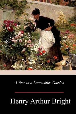 A Year in a Lancashire Garden by Bright, Henry Arthur