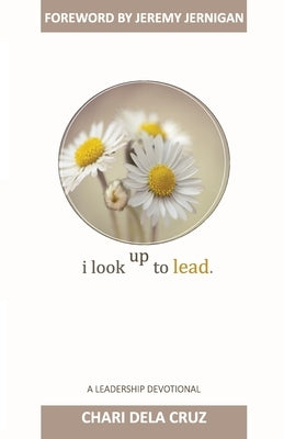 I Look Up to Lead: A Leadership Devotional by Dela Cruz, Chari