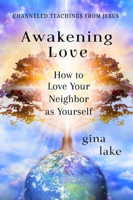 Awakening Love: How to Love Your Neighbor as Yourself by Lake, Gina