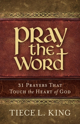 Pray the Word: 31 Prayers That Touch the Heart of God by King, Tiece L.