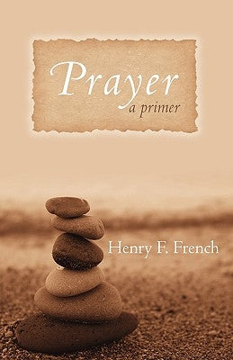Prayer: A Primer by French, Henry F.