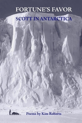 Fortune's Favor: Scott In Antarctica by Roberts, Kim
