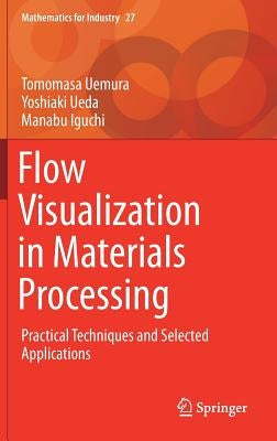 Flow Visualization in Materials Processing: Practical Techniques and Selected Applications by Uemura, Tomomasa