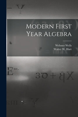 Modern First Year Algebra by Wells, Webster 1851-1916