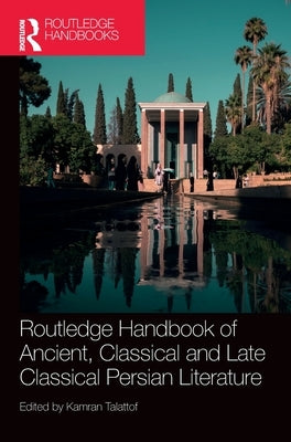 Routledge Handbook of Ancient, Classical and Late Classical Persian Literature by Talattof, Kamran