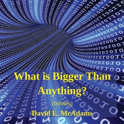 What is Bigger Than Anything?: Infinity by McAdams, David E.