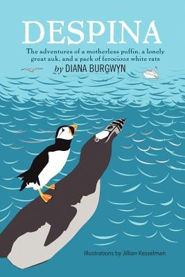 Despina: The Adventures of a Motherless Puffin, a Lonely Great Auk and a Pack of Ferocious White Rats by Burgwyn, Diana