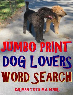 Jumbo Print Dog Lovers Word Search: 133 Extra Large Print Entertaining Themed Puzzles by Toth M. a. M. Phil, Kalman