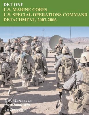 Det One: U.S. Marine Corps U.S. Special Operations Command Detachment, 2003 - 2006: U.S. Marines in the Global War on Terrorism by Piedmont, John P.
