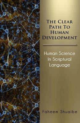 The Clear Path to Human Development: Human Science in Scriptural Language by Shuaibe, Faheem