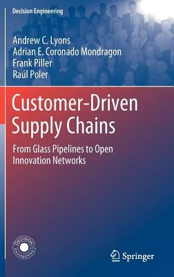Customer-Driven Supply Chains: From Glass Pipelines to Open Innovation Networks by Lyons, Andrew C.
