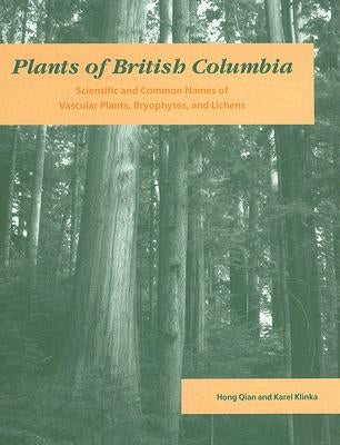 Plants of British Columbia: Scientific and Common Names of Vascular Plants, Bryophytes, and Lichens by Qian, Hong
