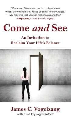 Come and See: An Invitation to Reclaim Your Life's Balance by Vogelzang, James C.