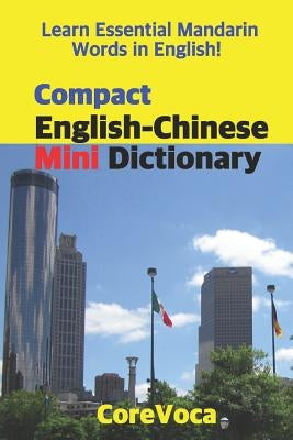 Compact English-Chinese Mini Dictionary: Learn Essential Mandarin Words in English! Learn Essential English Words in Mandarin! by Kim, Taebum