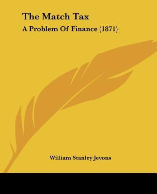 The Match Tax: A Problem Of Finance (1871) by Jevons, William Stanley