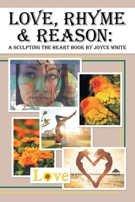 Love, Rhyme & Reason: A Sculpting the Heart Book by White, Joyce