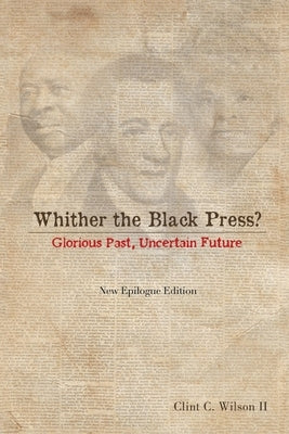 Whither the Black Press?: Glorious Past, Uncertain Future by Wilson, Clint C., II