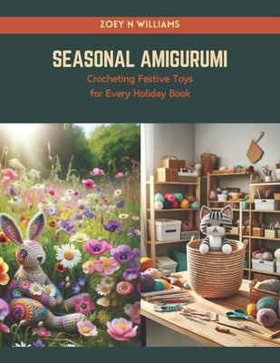 Seasonal Amigurumi: Crocheting Festive Toys for Every Holiday Book by Williams, Zoey N.