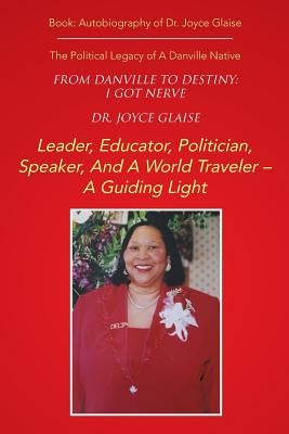 From Danville to Destiny: I GOT NERVE: The Political Legacy of A Danville Native by Glaise, Joyce