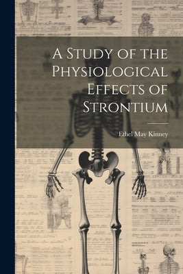 A Study of the Physiological Effects of Strontium by Kinney, Ethel May