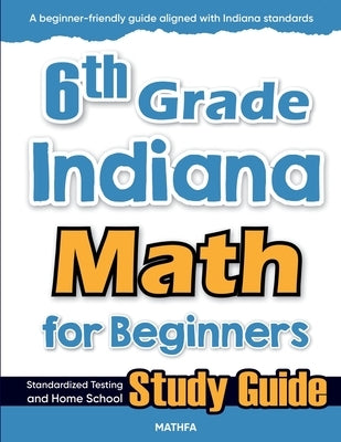 6th Grade Indiana Math for Beginners: Standardized Testing and Home School Study Guide by Eslamian, Hamid