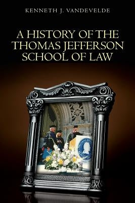 A History of the Thomas Jefferson School of Law by Vandevelde, Kenneth J.