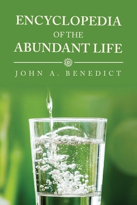 Encyclopedia of the Abundant Life by Benedict, John A.