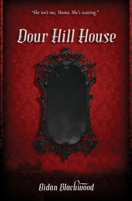 Dour Hill House: When Clara inherits Dour Hill House, she hopes for a new beginning. Instead, her daughter whispers to the mirror in the hall and some by Blackwood, Aidan