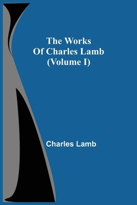 The Works Of Charles Lamb (Volume I) by Lamb, Charles