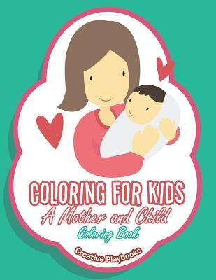 Coloring For Kids: A Mother and Child Coloring Book by Playbooks, Creative
