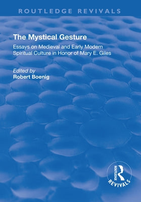 The Mystical Gesture: Essays on Medieval and Early Modern Spiritual Culture in Honor of Mary E.Giles by Boenig, Robert