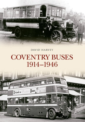 Coventry Buses 1914 - 1946 by Harvey, David