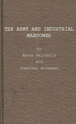 The Army and Industrial Manpower by Fairchild, Byron