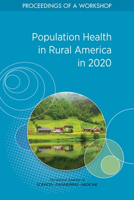 Population Health in Rural America in 2020: Proceedings of a Workshop by National Academies of Sciences Engineeri
