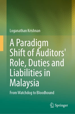 A Paradigm Shift of Auditors' Role, Duties and Liabilities in Malaysia: From Watchdog to Bloodhound by Krishnan, Loganathan
